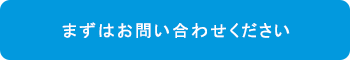 まずはお問い合わせください